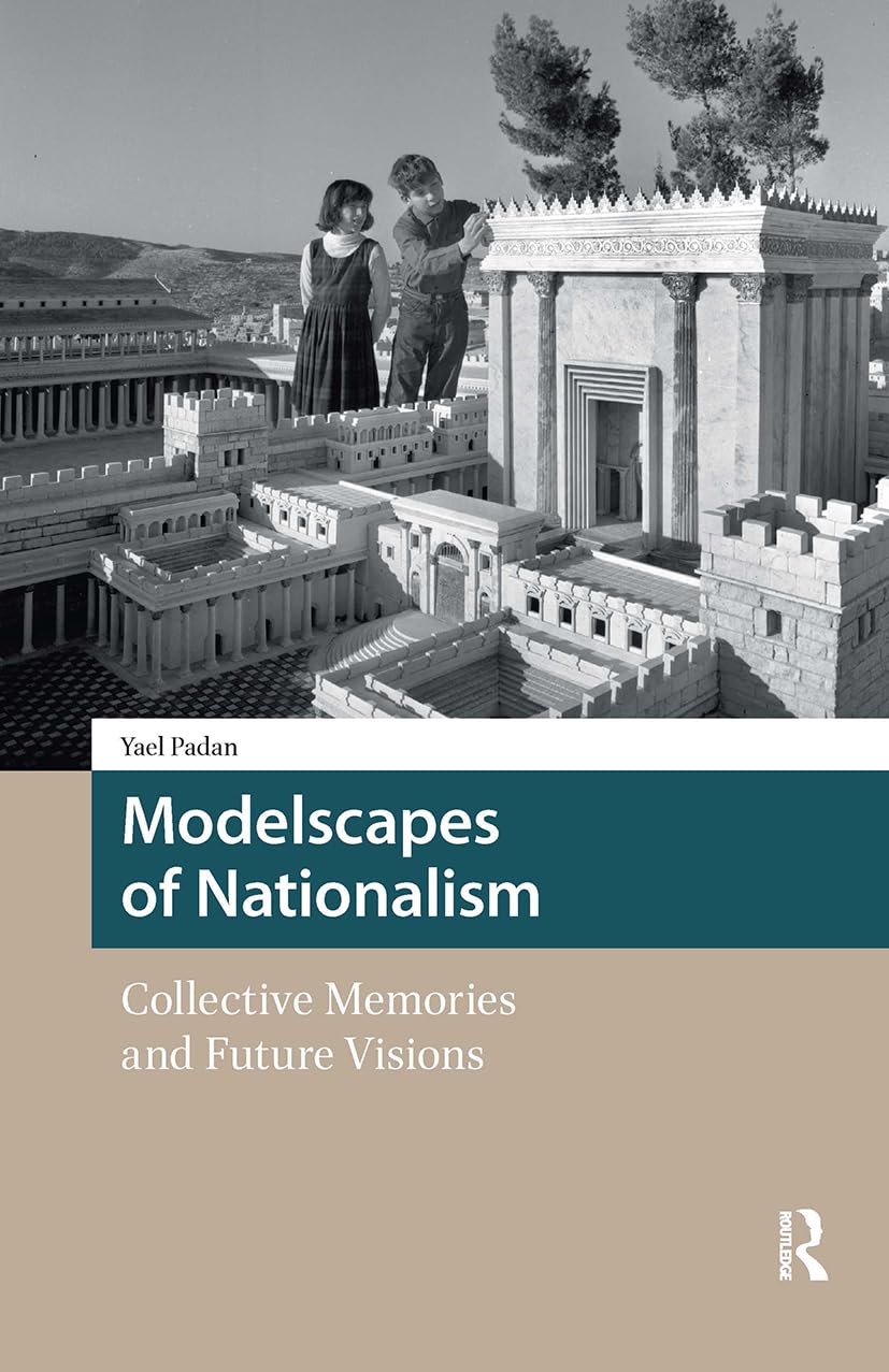 Modelscapes of Nationalism: Collective Memories and Future Visions (Heritage and Memory Studies) Philosophy