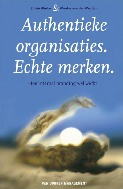 Authentieke organisaties. Echte merken: Hoe internal branding wel werkt book