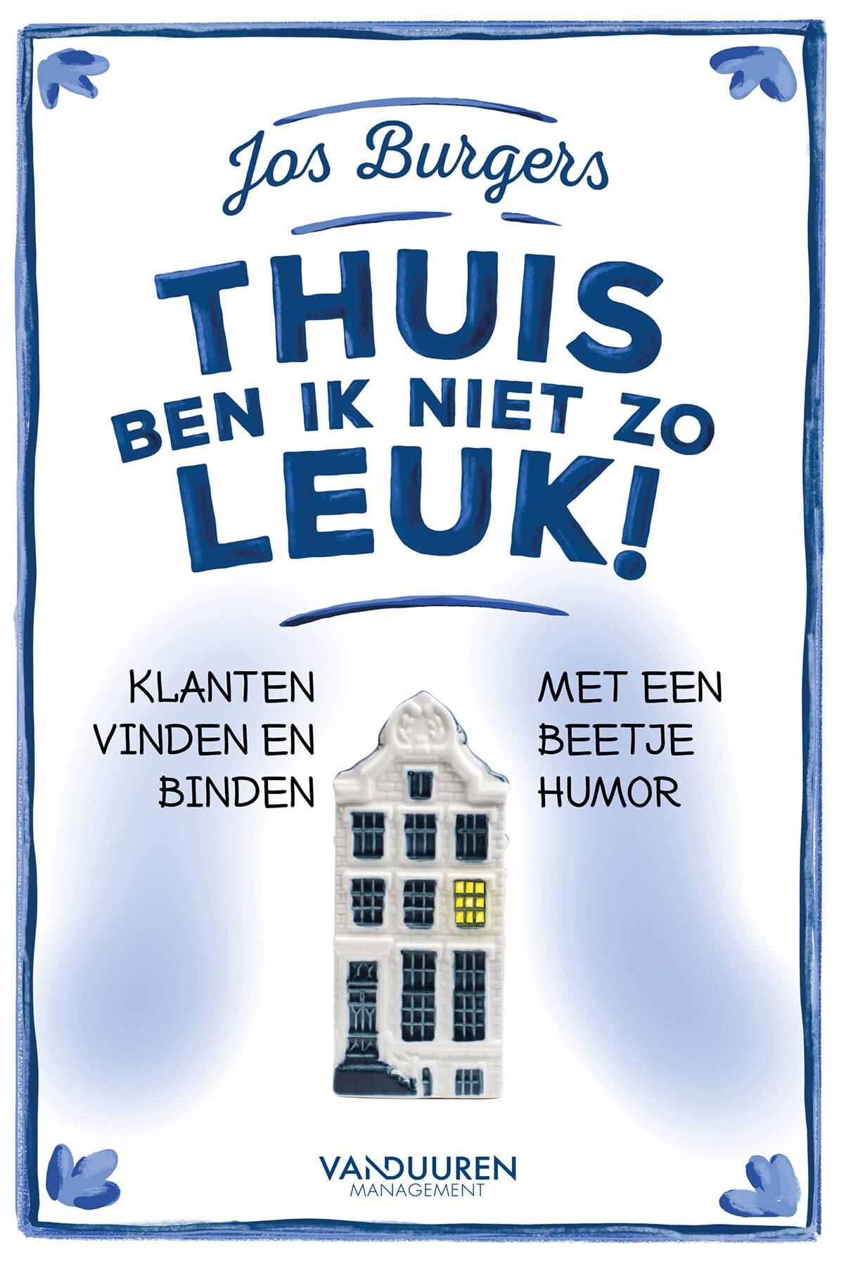 Thuis ben ik niet zo leuk!: klanten vinden en binden met een beetje humor Business, Finance & Career