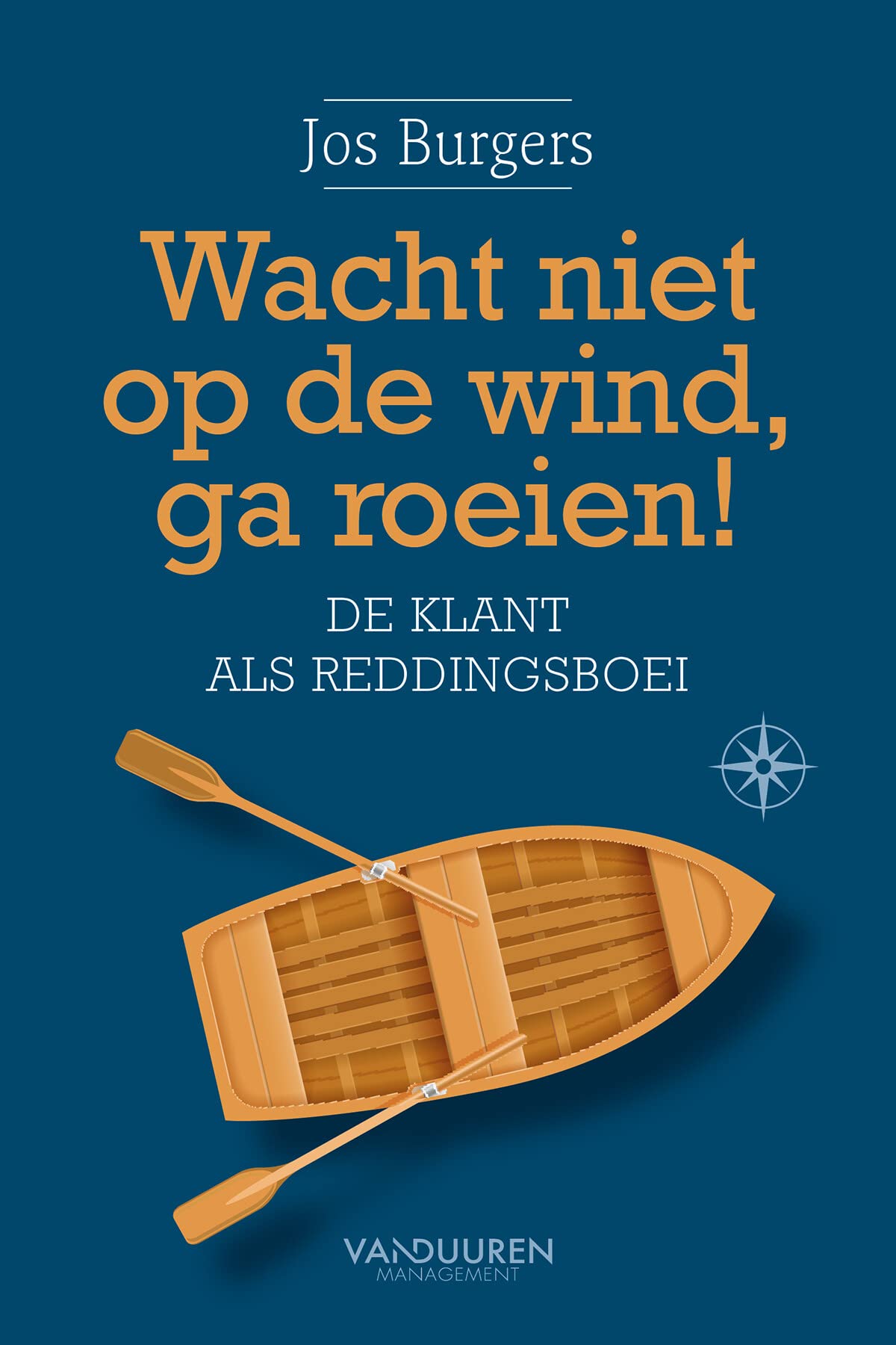 Wacht niet op de wind, ga roeien!: de klant als reddingsboei Business, Finance & Career
