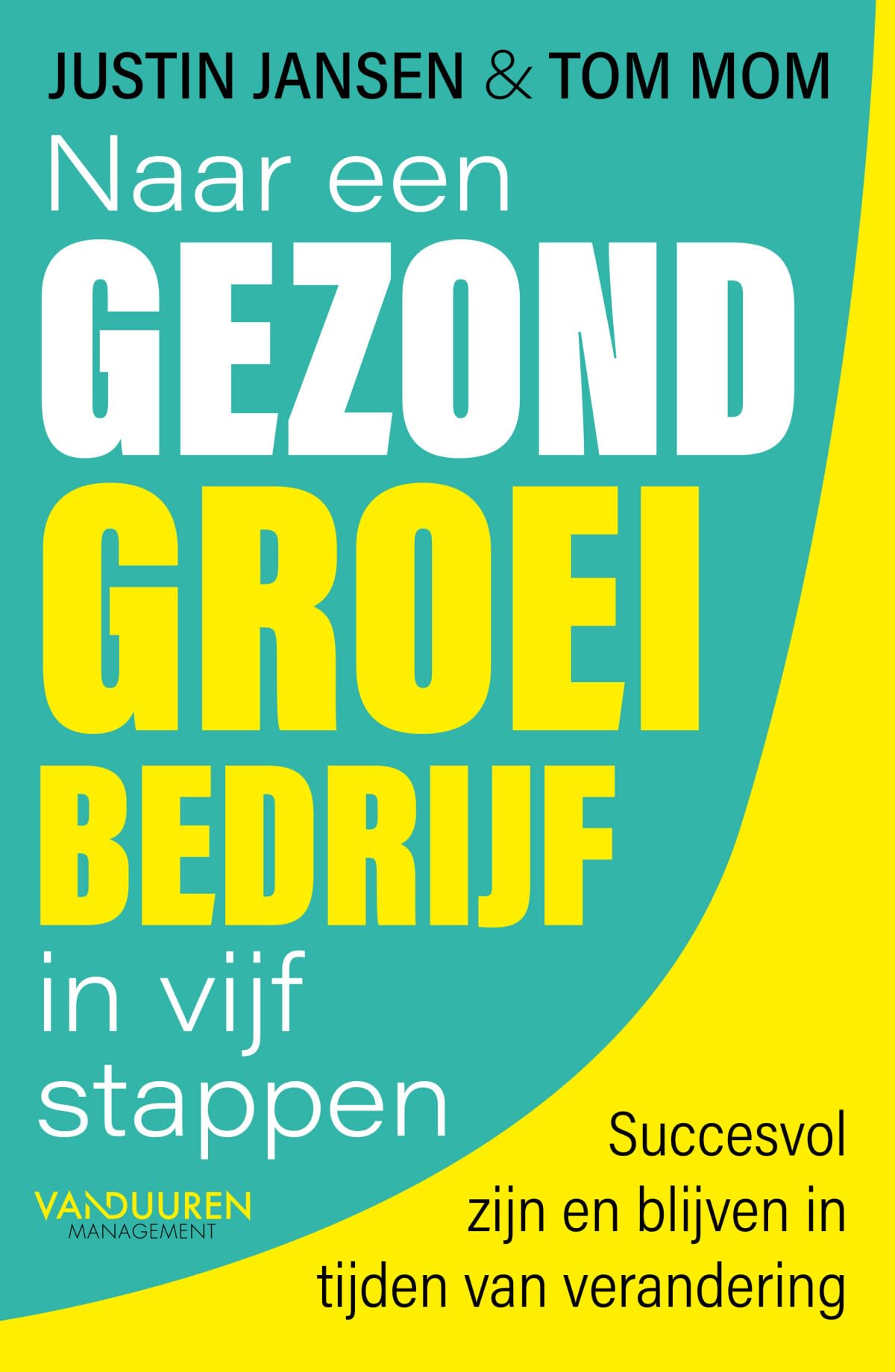 Naar een gezond groeibedrijf in vijf stappen: succesvol zijn en blijven in tijden van verandering Business, Finance & Career