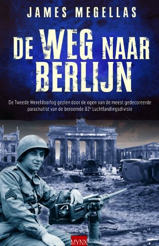 De weg naar Berlijn: de tweede wereldoorlog gezien door de ogen van de meeste gedecoreerde parachutist van de beroemde 82e luchtlandingsdivisie book