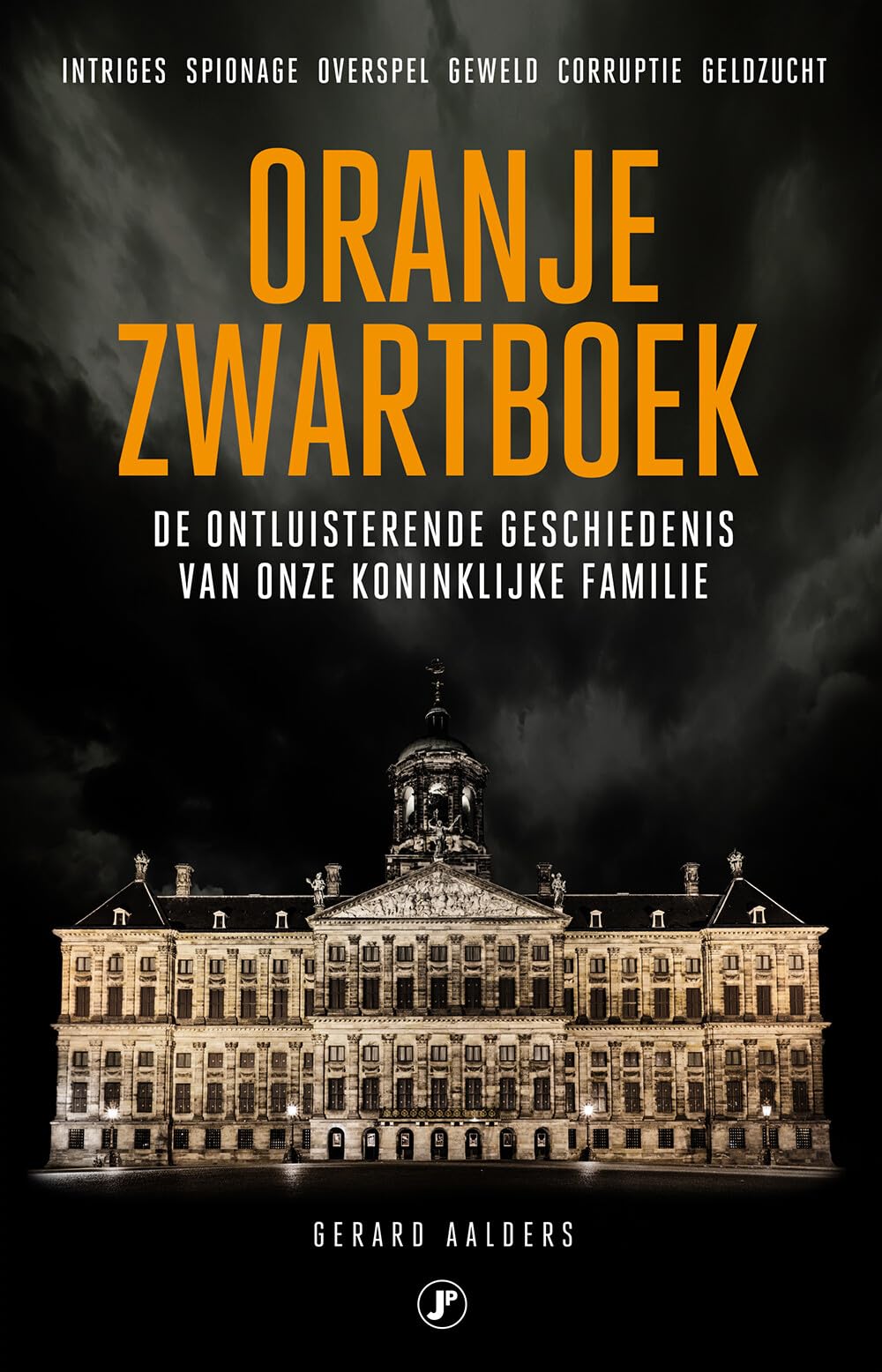Oranje zwartboek: de ontluisterende geschiedenis van onze koninklijke familie : intriges, spionage, overspel, geweld, corruptie, geldzucht Politics & History