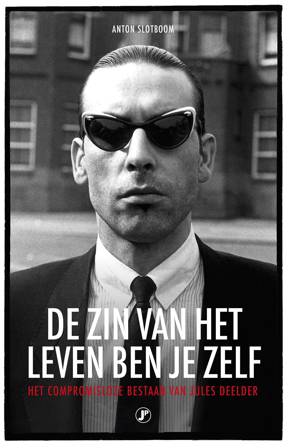 De zin van het leven ben je zelf: het compromisloze bestaan van Jules Deelder book