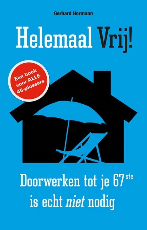 Helemaal vrij!: doorwerken tot je 67ste is helemaal niet nodig! book
