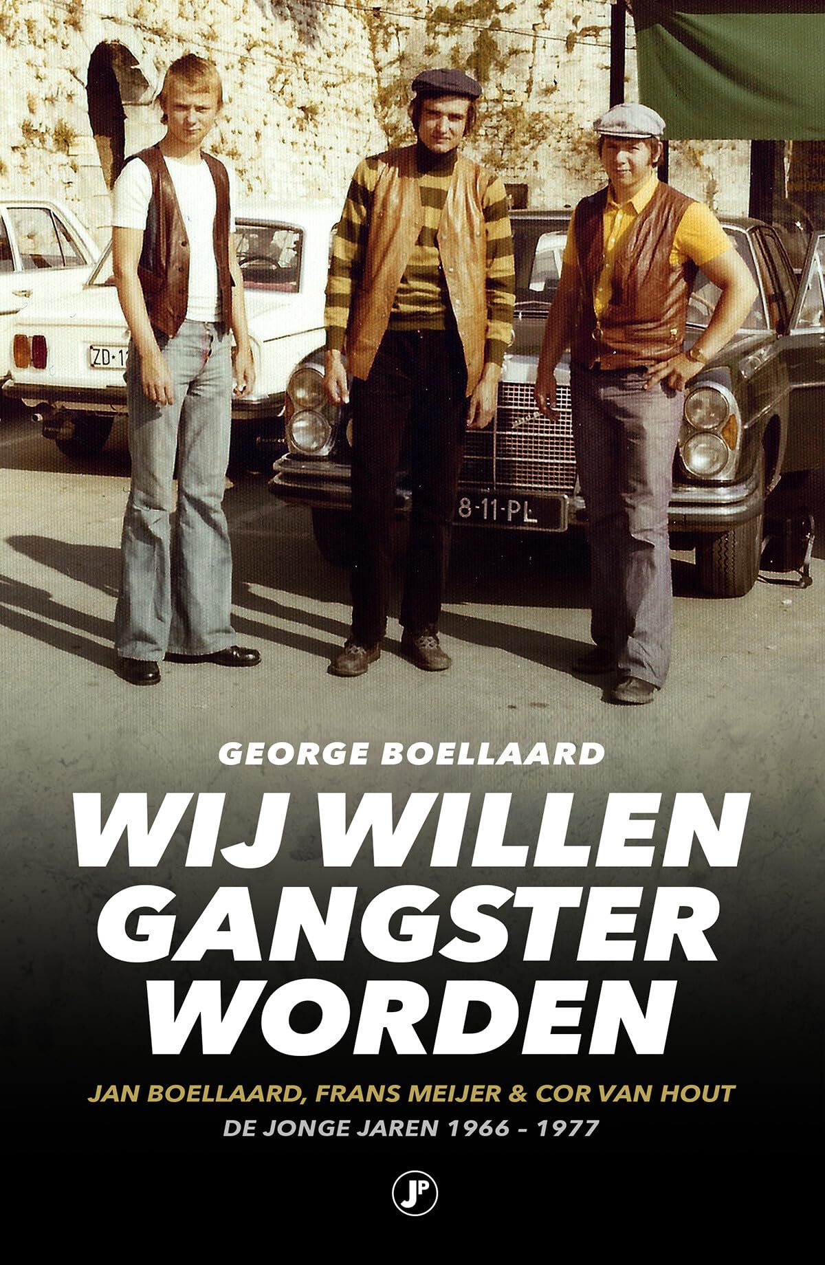 Wij willen gangster worden: Jan Boellaard, Frans Meijer & Cor Van Hout : de jonge jaren 1966 - 1977 (True Crime) Politics & Society