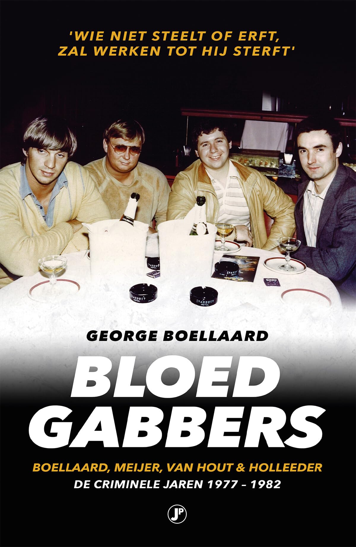 Bloedgabbers: Boellaard, Meijer, Van Hout & Holleeder : de criminele jaren 1977 - 1982 (True Crime) Politics & Society