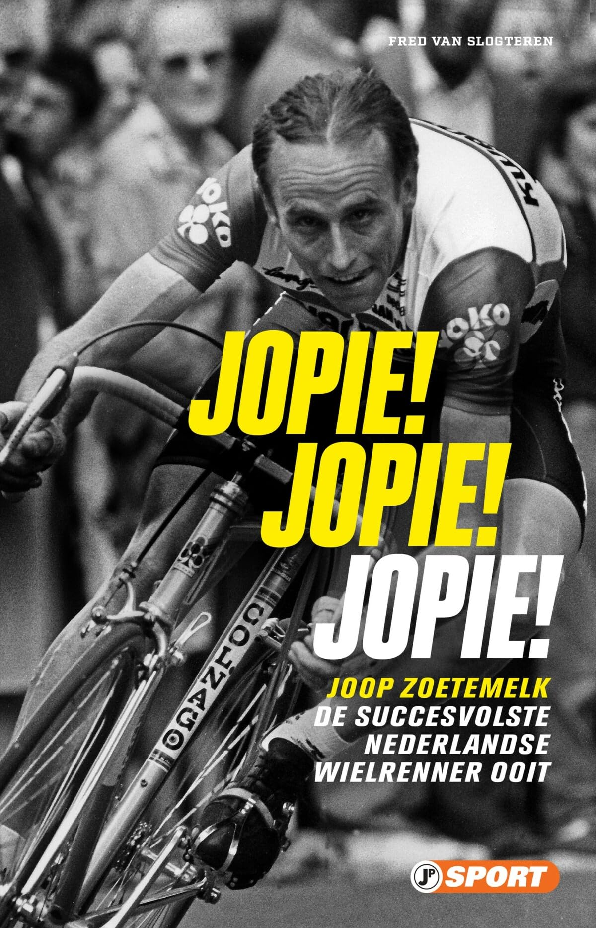 Jopie! Jopie! Jopie!: Joop Zoetemelk, de succesvolste Nederlandse wielrenner ooit Sports