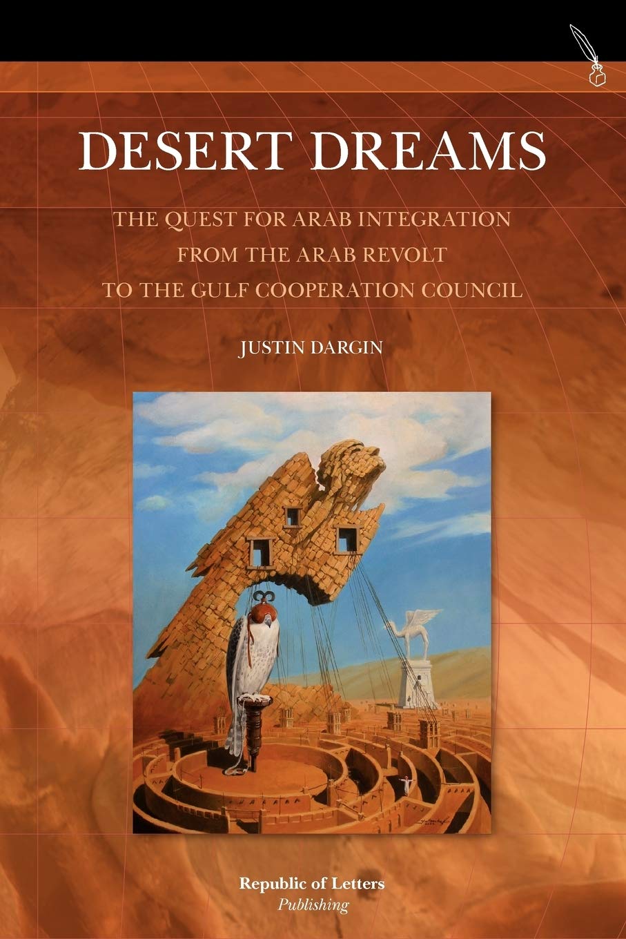 Desert Dreams. the Quest for Arab Integration from the Arab Revolt to the Gulf Cooperation Council book