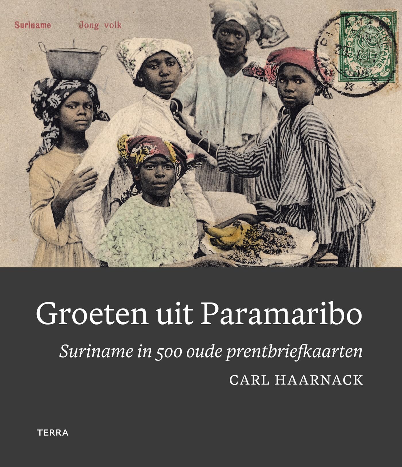 Groeten uit Paramaribo: Suriname in 500 oude prentbriefkaarten Politics & History