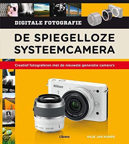De spiegelloze systeemcamera: digitale fotografie : creatief fotograferen met de nieuwste generatie camera's Books