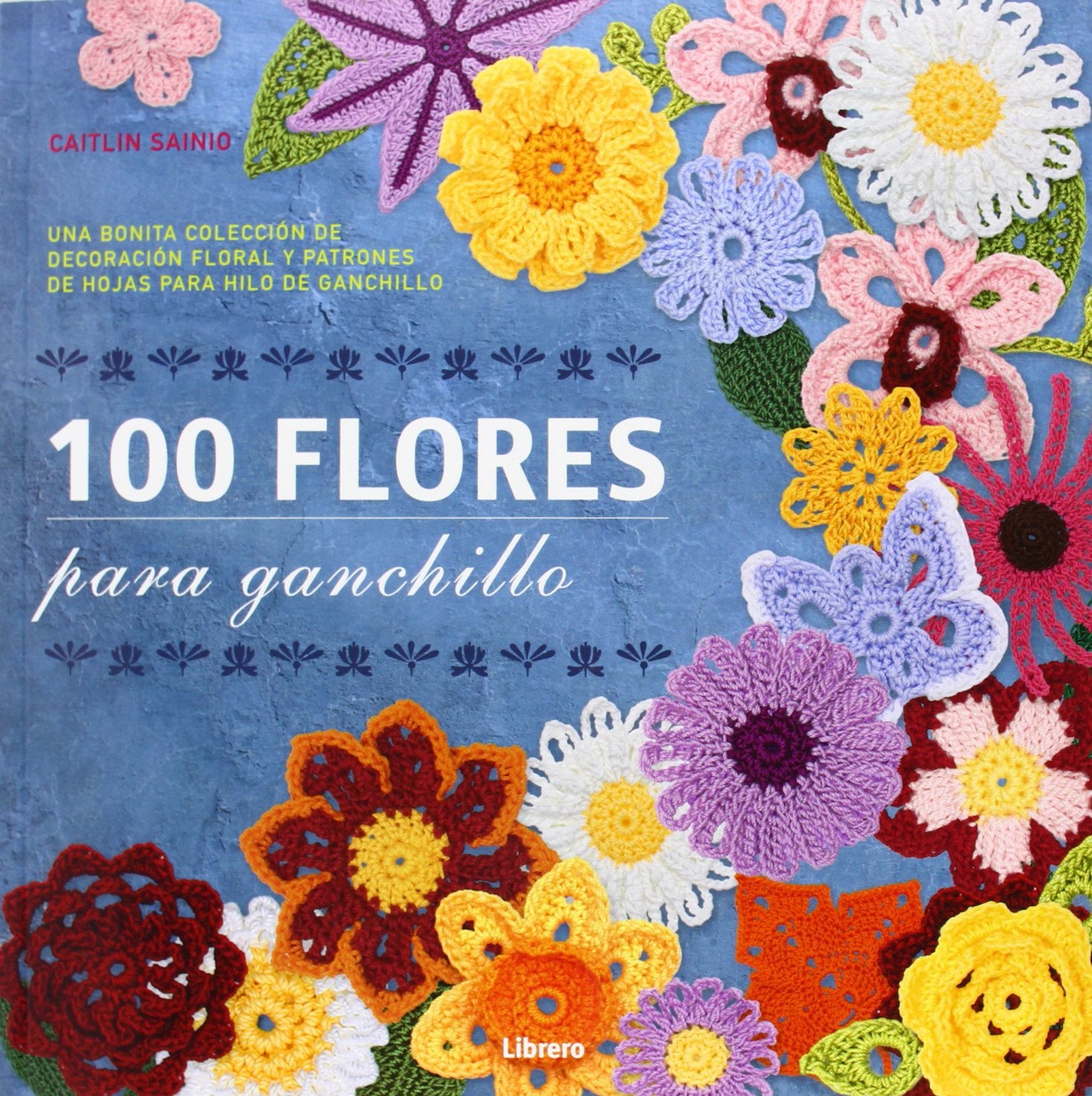 100 Flores para ganchillo: Una bonita colección de decoración floral y patrones de hojas para hilo de ganchillo book