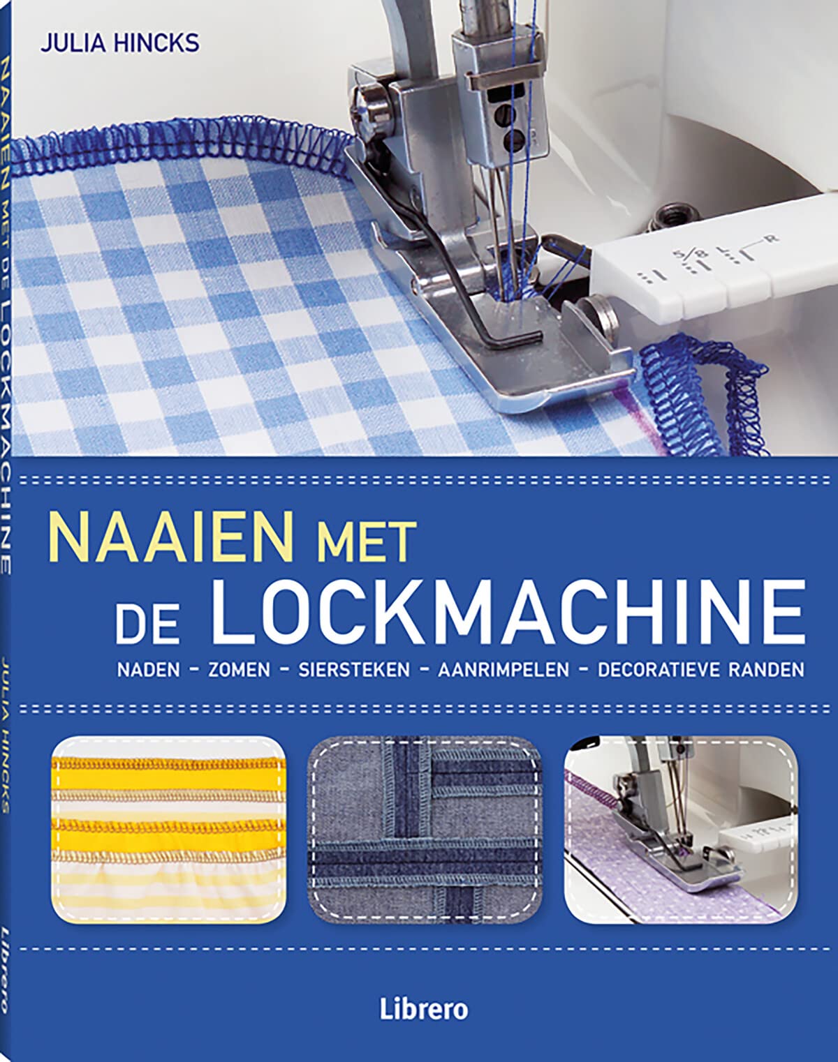 Naaien met de lockmachine: naden, zomen, siersteken, aanrimpelen, decoratieve randen Hobbies & Crafts