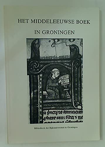 Het Middeleeuwse Boek in Groningen: Verkenningen rond Fragmenten van Handschrift en Druk: tentoonstelling in het Universiteitsmuseum 1 - 31 Oktober 1980. book