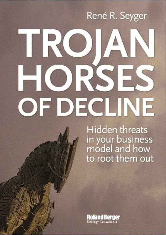 Trojan Horses of decline: hidden threats in your business model and how to root them out Books