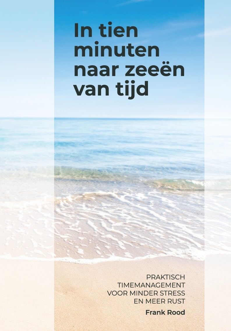 In tien minuten naar zeeën van tijd: praktisch timemanagement voor minder stress en meer rust book