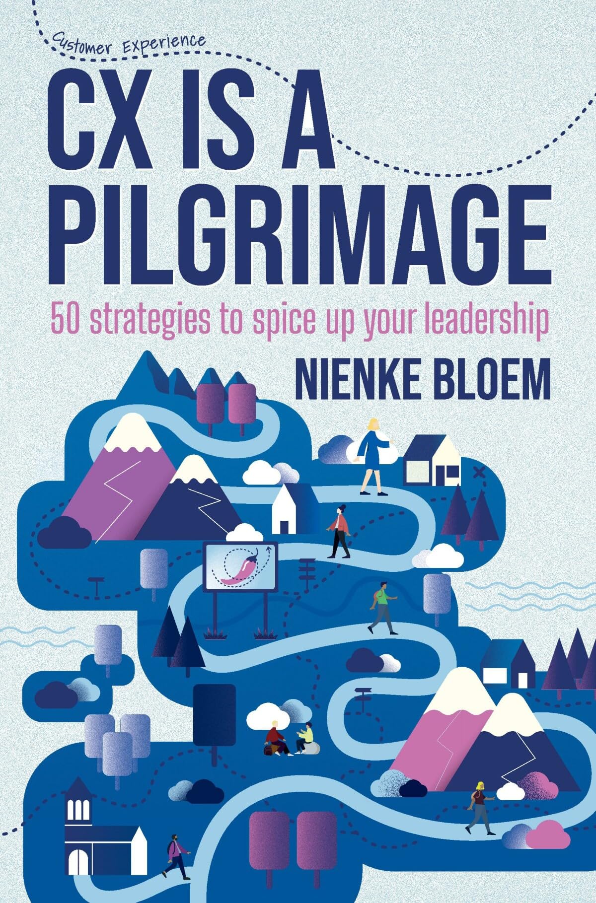 CX is a pilgrimage: 50 strategies to spice up your leadership Business, Finance & Career