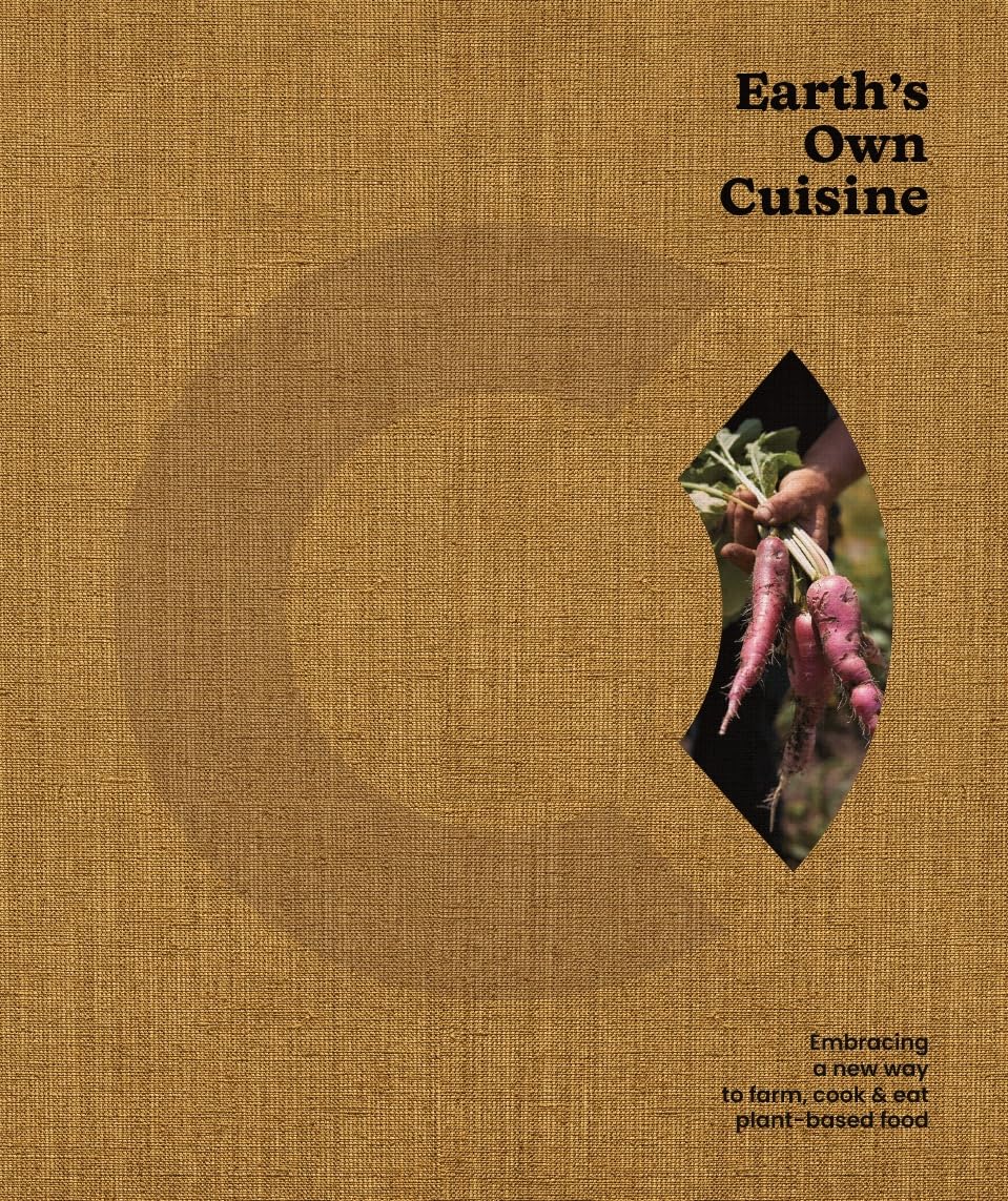 Earth's Own Cuisine: embracing a new way to farm, cook & eat plant-based food book