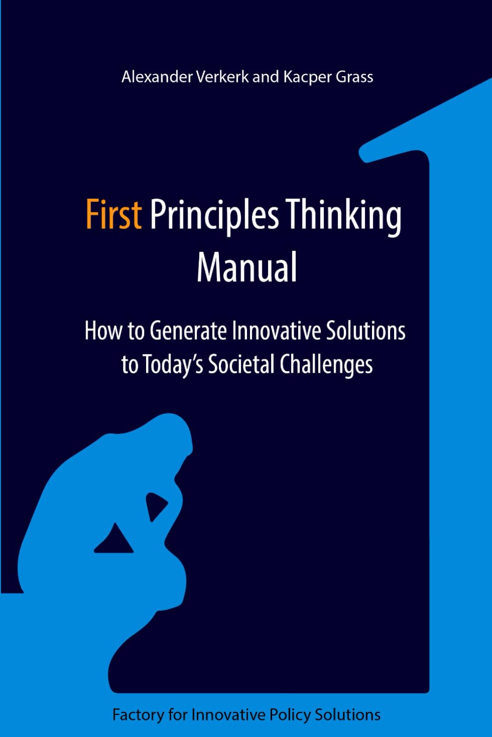 First Principles Thinking Manual: How to Generate Innovative Solutions to Today's Societal Challenges Social Sciences