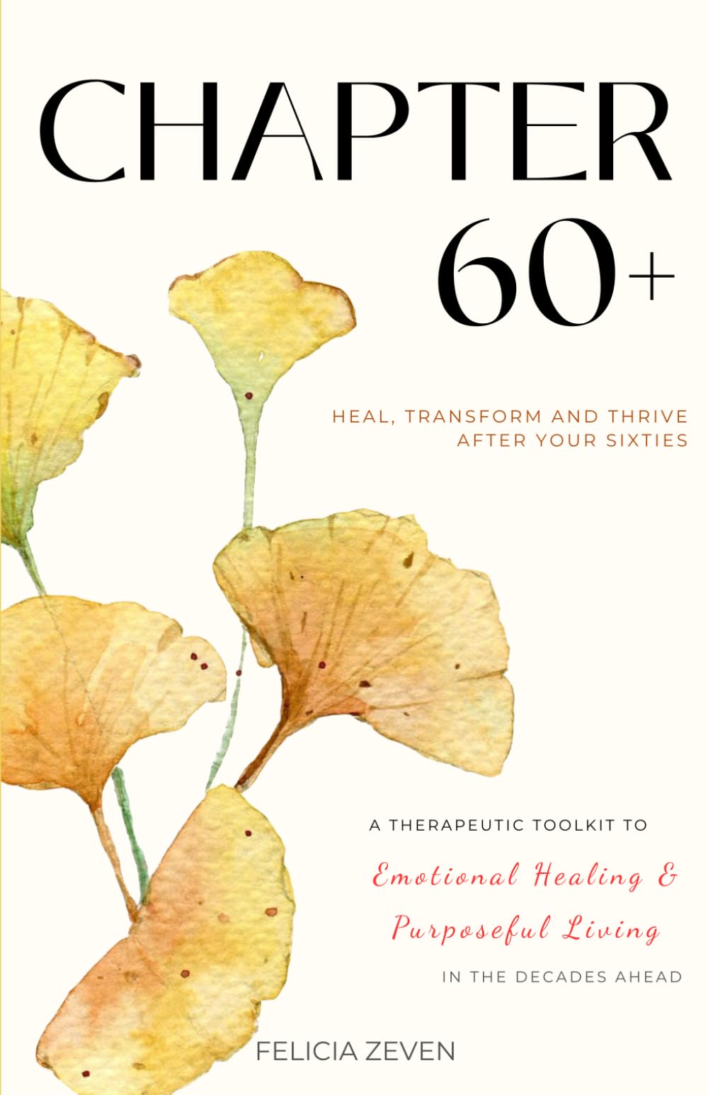 Chapter 60+: A Therapeutic Toolkit for Emotional Healing, Self-Discovery, and Purposeful Living for Seniors Business, Finance & Career