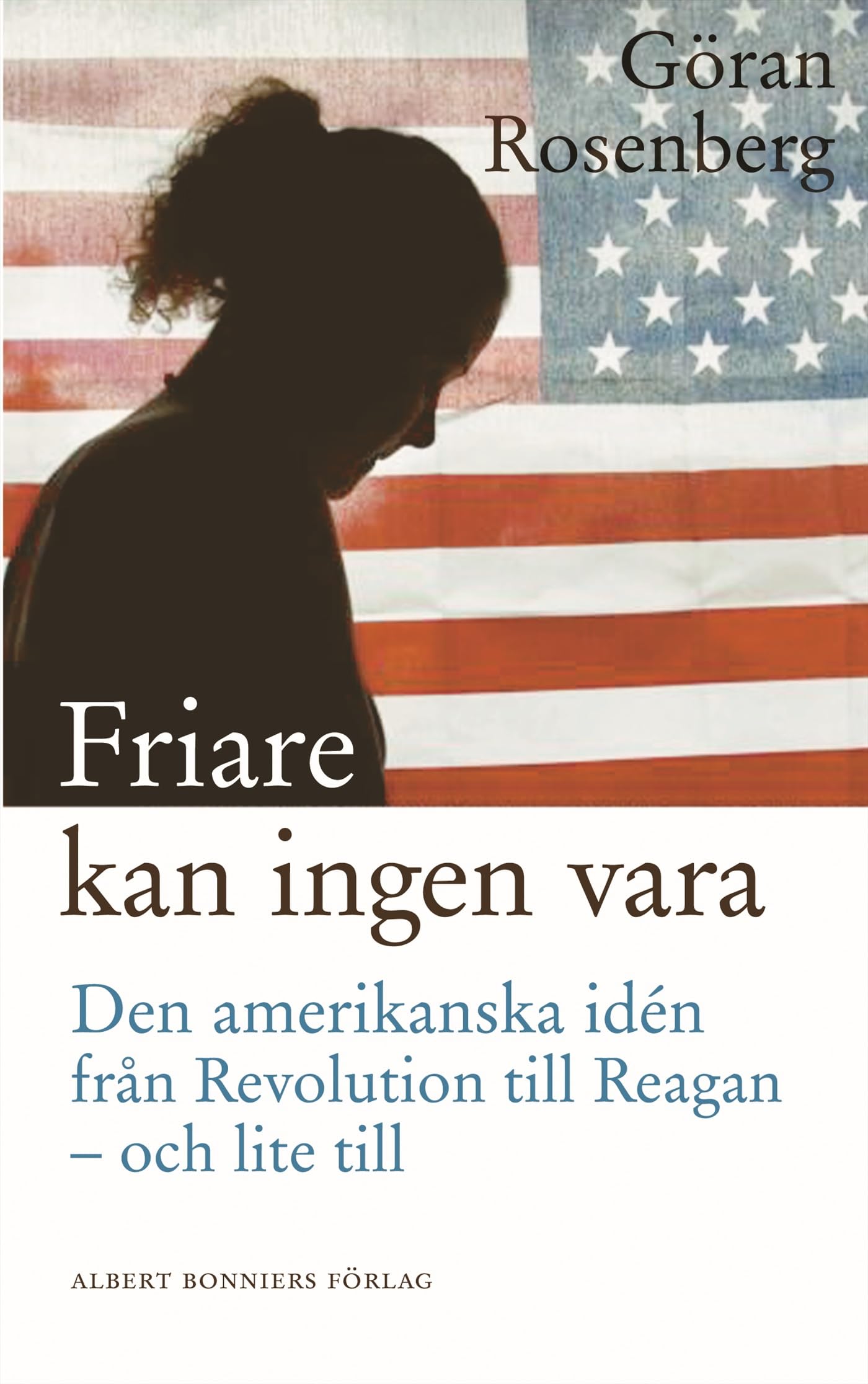 Friare kan ingen vara : den amerikanska idén från Revolution till Reagan - och lite till Books