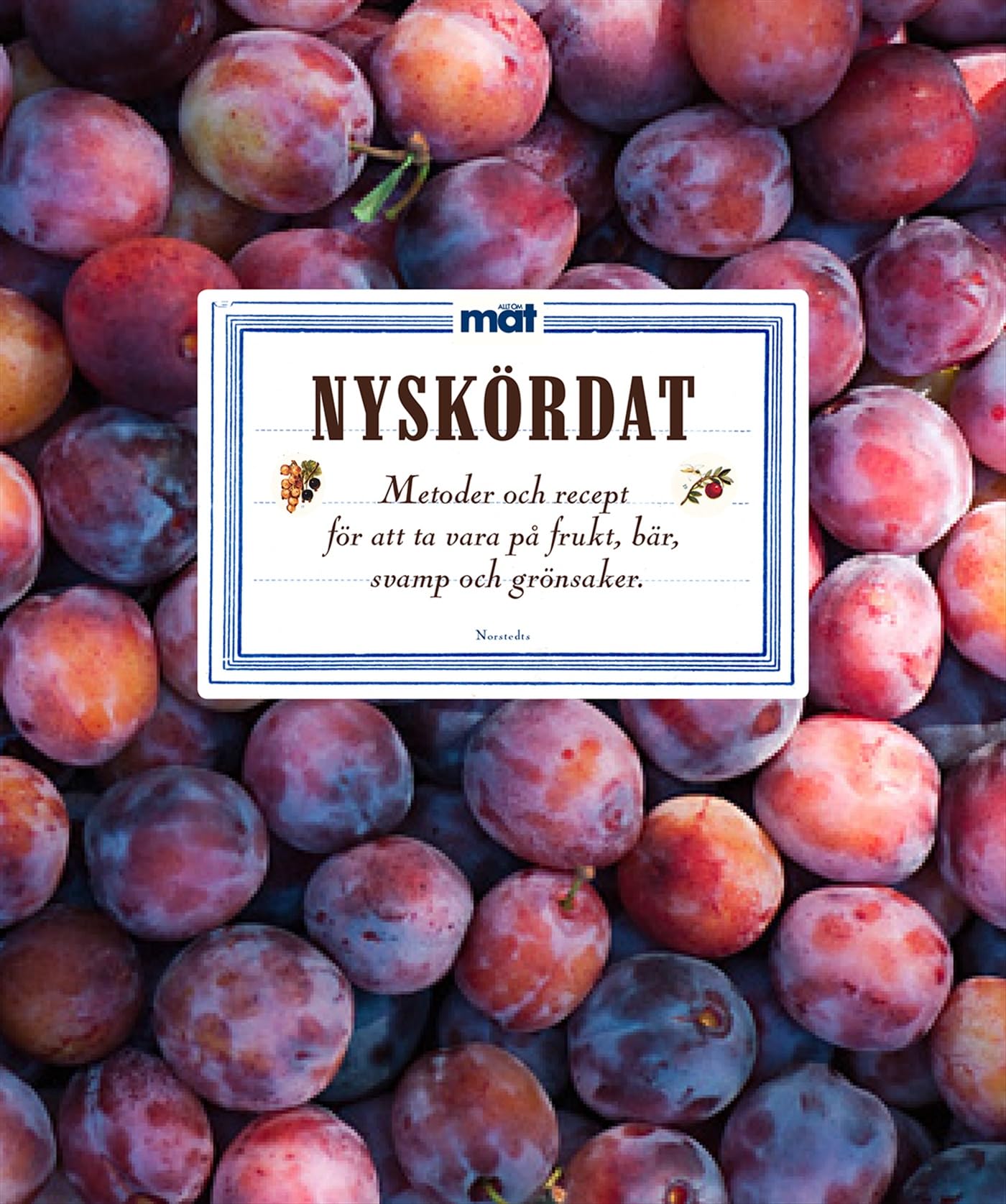 Nyskördat : recept och metoder för att ta vara på frukt, bär, svamp och grönsaker (Allt om mat) Leisure, Home & Garden
