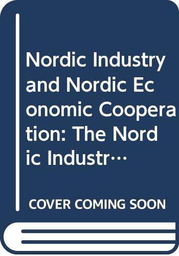 Nordic Industry and Nordic Economic Cooperation: The Nordic Industrial Federations and the Nordic Customs Union Negotiations, 1947-59 Books