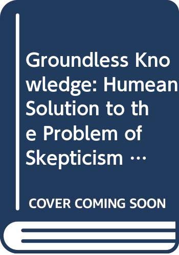 Groundless Knowledge: Humean Solution to the Problem of Skepticism (Stockholm Studies in Philosophy) Philosophy