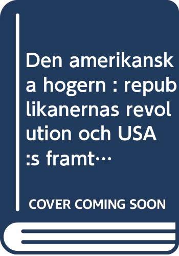 Den amerikanska högern : republikanernas revolution och USA:s framtid Politics & History