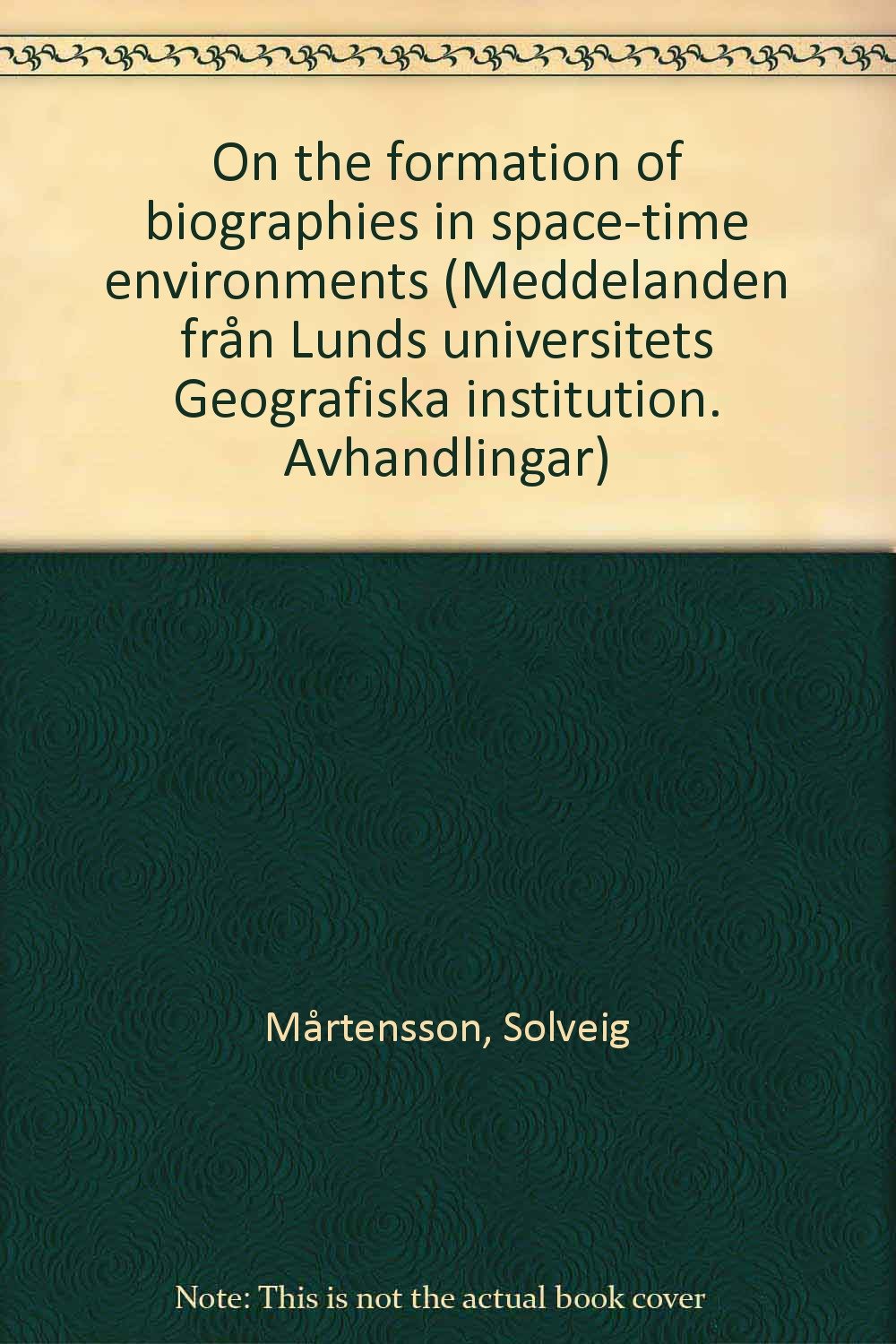 On the formation of biographies in space-time environments (Meddelanden fran Lunds universitets Geografiska institution) Books