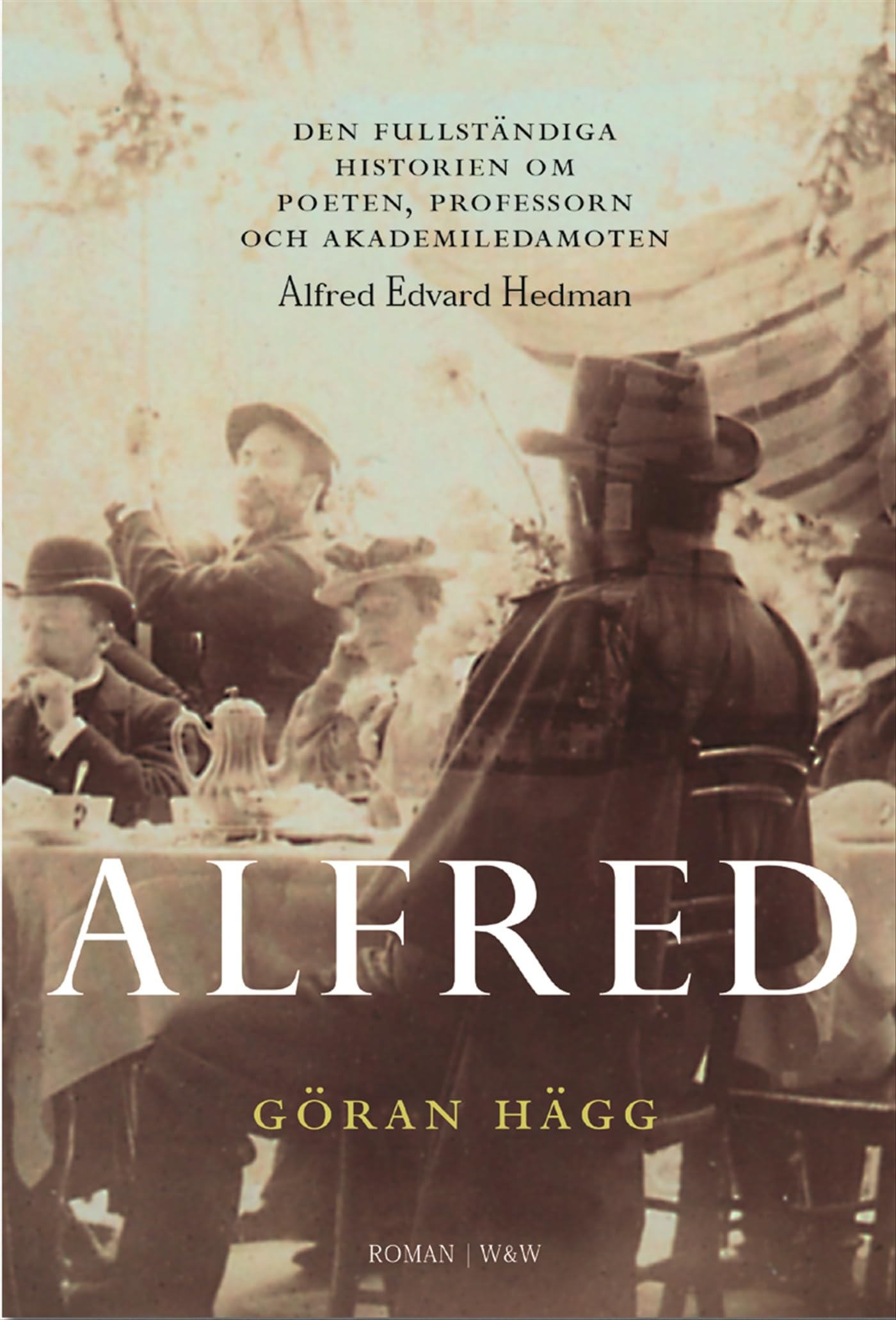 Alfred : den fullständiga historien om poeten, professorn och akademiledamoten Alfred Edvard Hedman book
