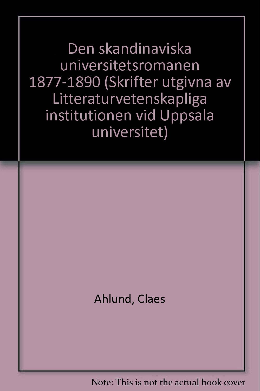 Den skandinaviska universitetsromanen 1877-1890 (Skrifter utgivna av Litteraturvetenskapliga institutionen vid Uppsala universitet) (Swedish Edition) Books