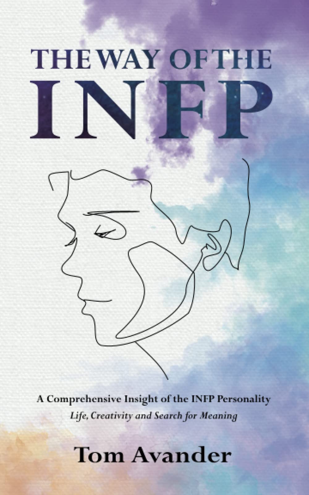THE WAY OF THE INFP: A Comprehensive Insight to the INFP Personality Type: Life, Creativity and Search for Meaning book