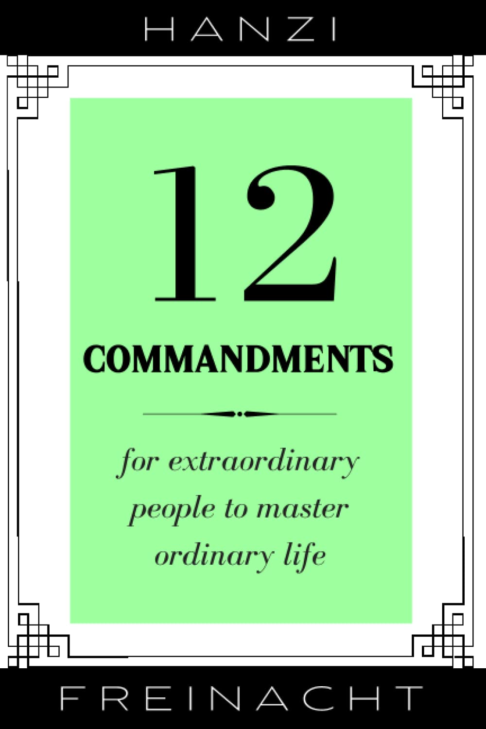 12 Commandments: For Extraordinary People To Master Ordinary Life Psychology