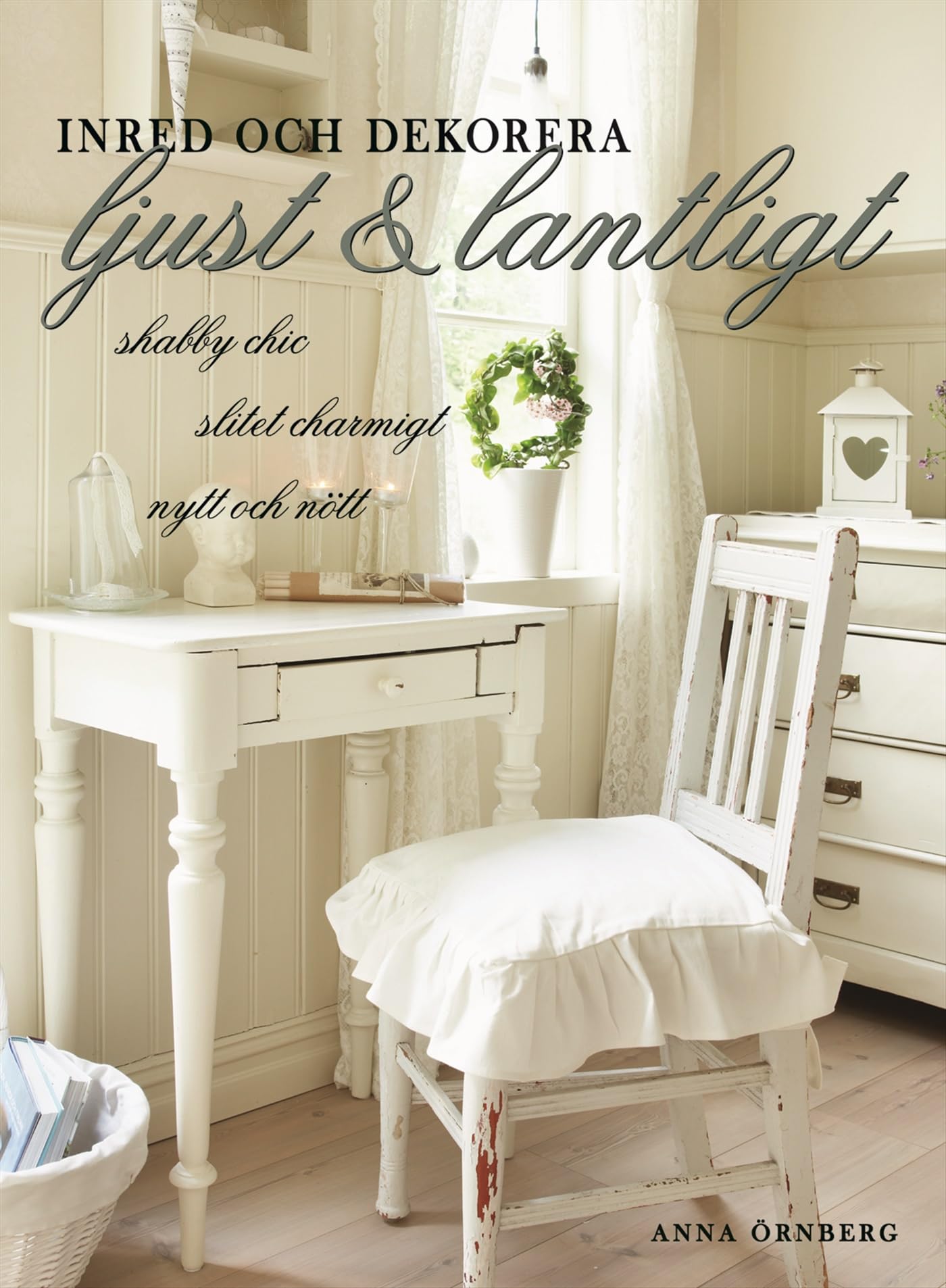 Inred och dekorera ljust och lantligt : shabby chic, slitet charmigt, nytt och nött Books