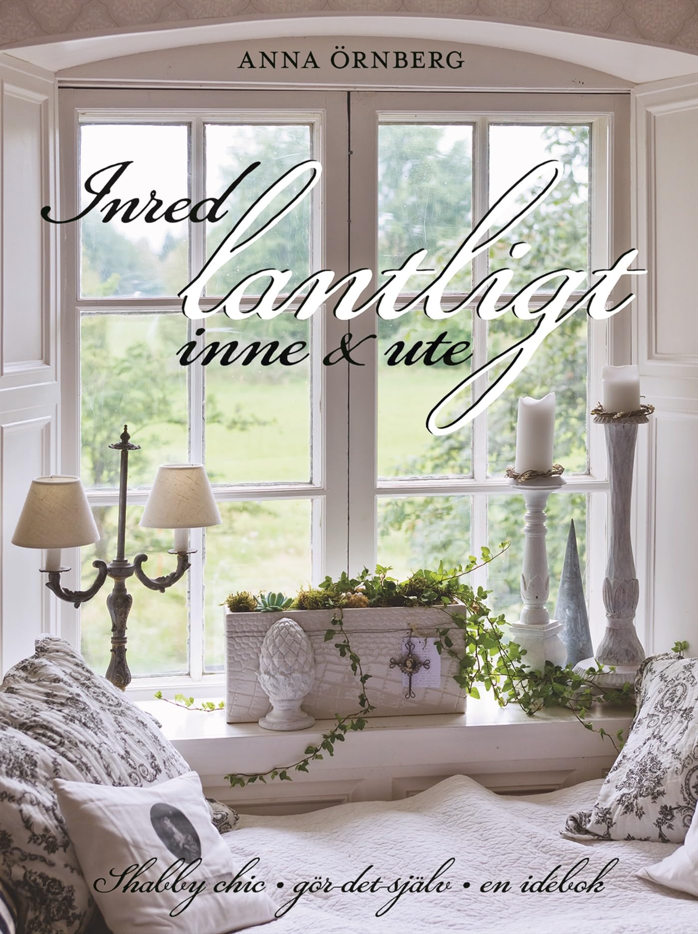 Inred lantligt inne & ute : shabby chic, gör det själv, en idébok Hobbies & Crafts