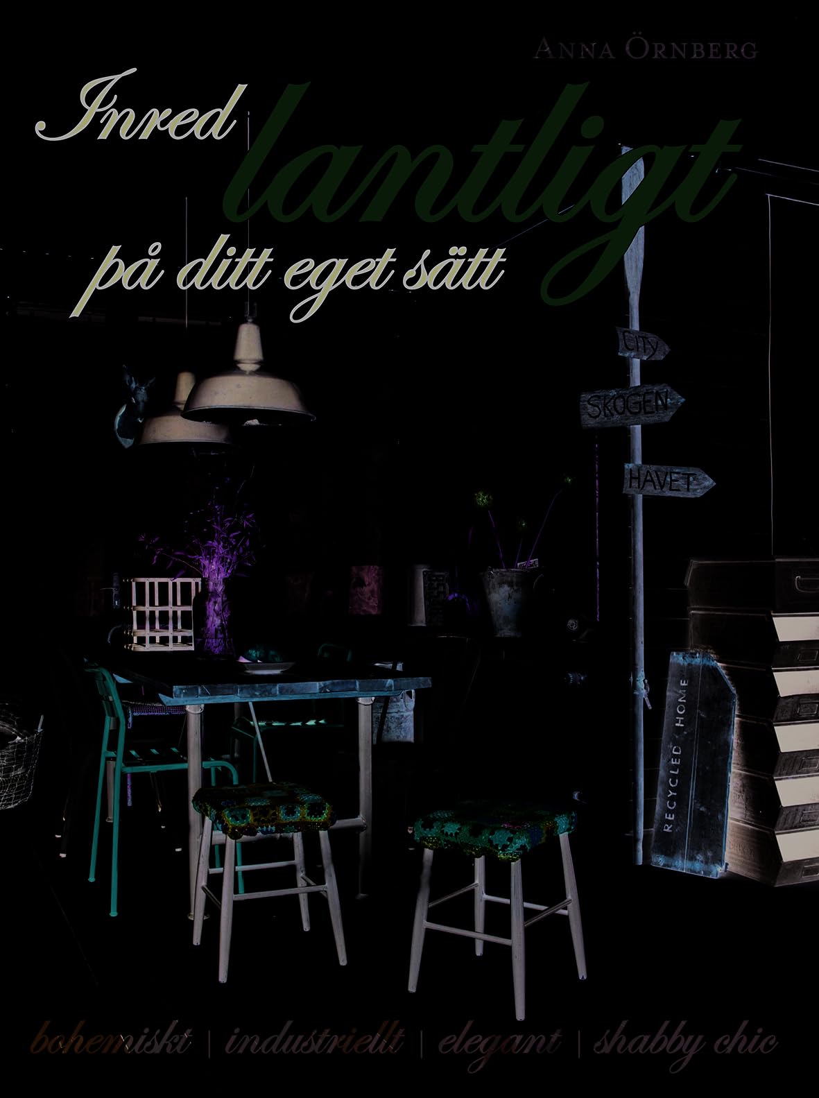 Inred lantligt på ditt eget sätt : bohemiskt, industriellt, elegant, shabby chic Books