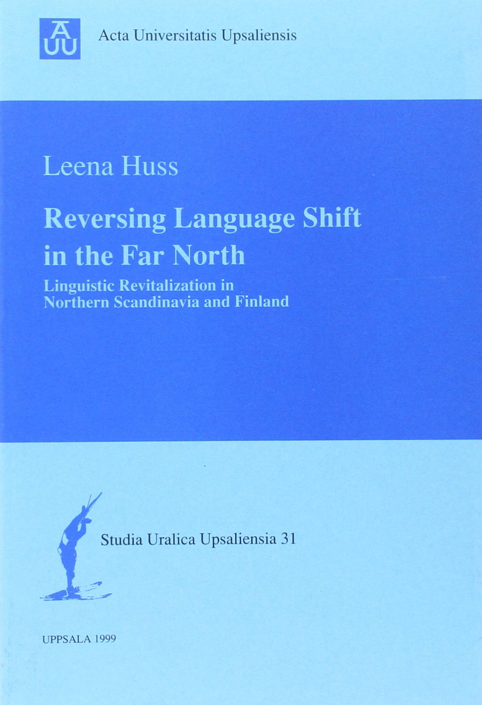 Reversing Language Shift in the Far North: Linguistic Revitalization in Northern Scandinavia & Finland (Acta Universitatis Upsaliensis Studia Uralica Upsaliensia, 31) Politics & History