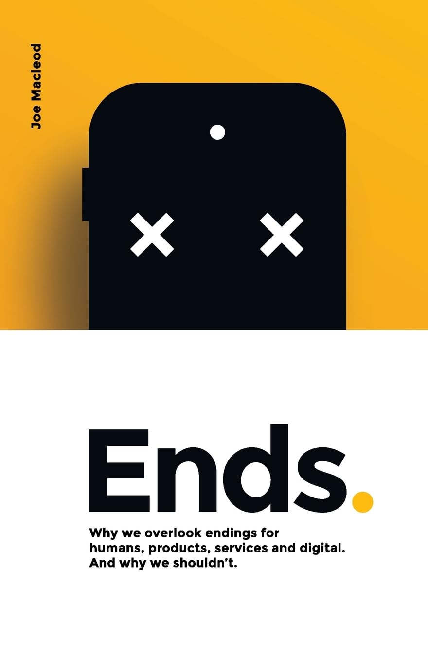 Ends.: Why we overlook endings for humans, products, services and digital. And why we shouldn’t. Business, Finance & Career