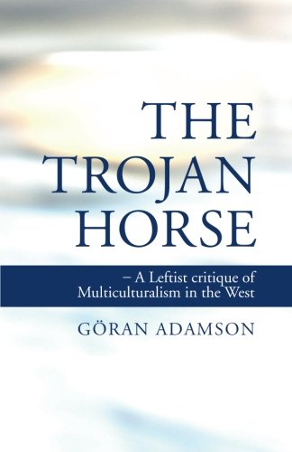 The Trojan Horse: A Leftist critique of Multiculturalism in the West Social Sciences