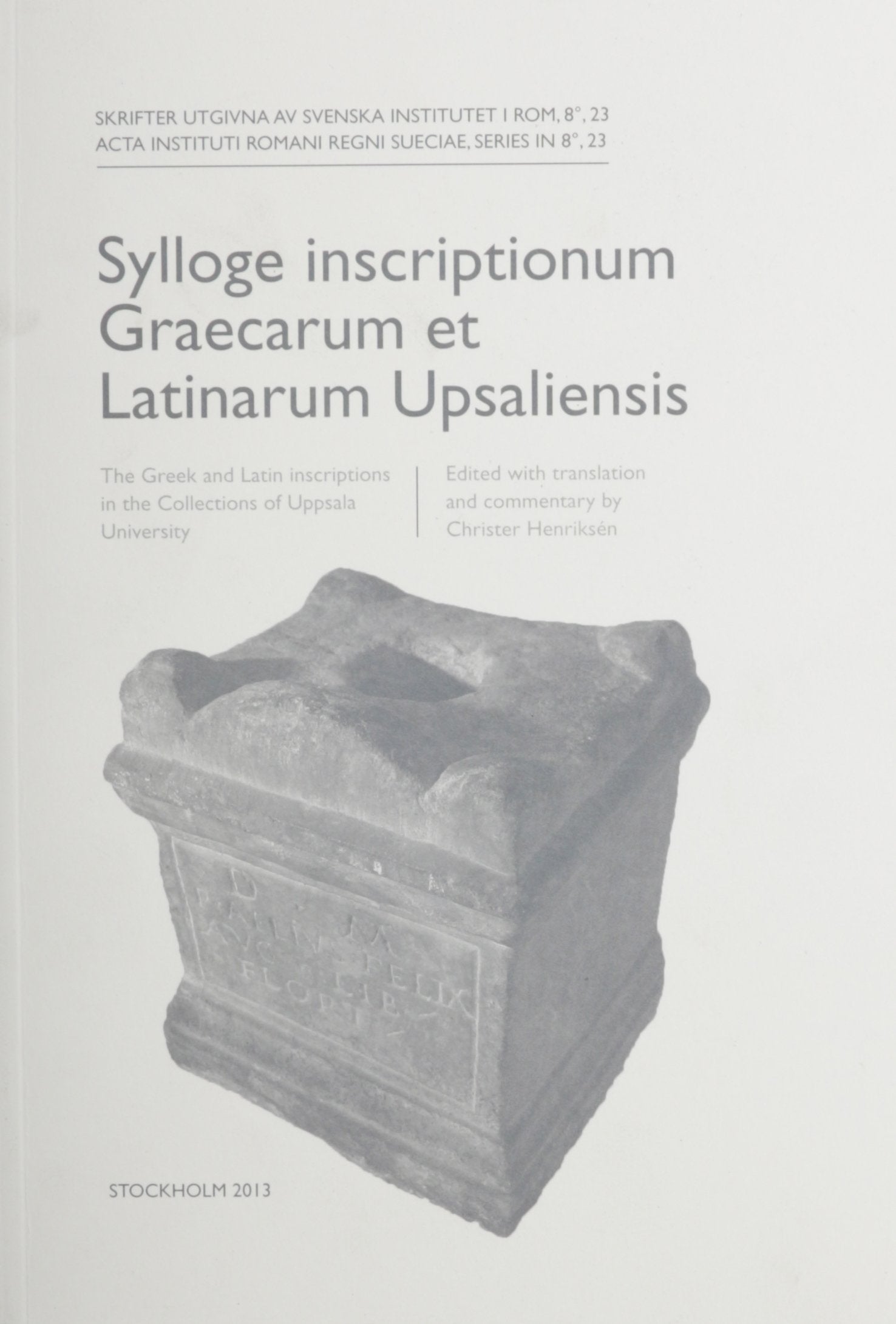 Sylloge Inscriptionum Graecarum Et Latinarum Upsaliensis / The Greek & Latin Inscriptions in the Collections of Uppsala University (Skrifter Utgivna ... Sueciaem Series in 8 Degrees, 23, Band 23) Historical Fiction