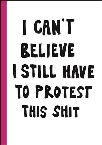 I can´t believe I still have to protest this shit : 100 Years of Women´s Rights Struggle in Posters Film, Art & Culture