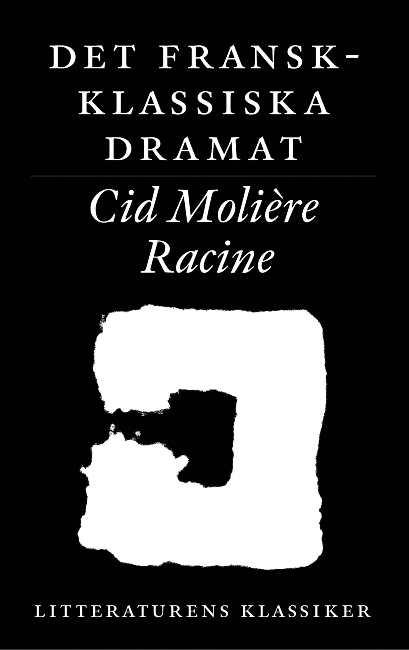 Litteraturens klassiker. Det fransk-klassiska dramat : Corneille, Molière, Racine Drama