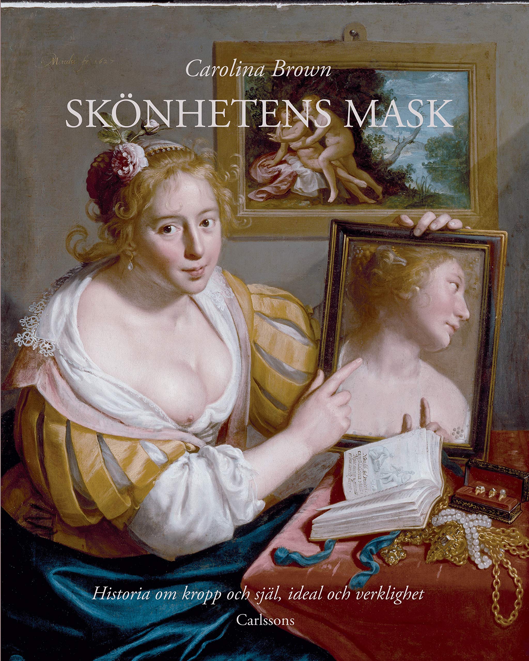 Skönhetens mask : historia om kropp och själ, ideal och verklighet Politics & History