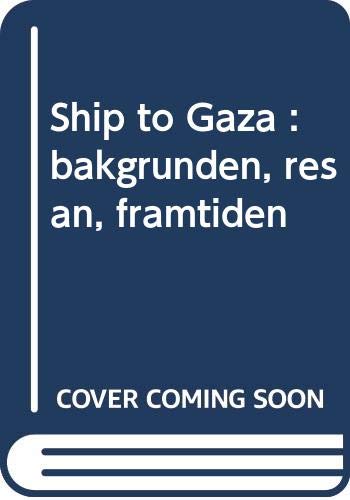 Ship to Gaza : bakgrunden, resan, framtiden Politics & History