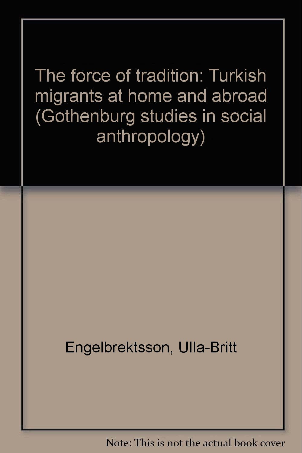 The force of tradition: Turkish migrants at home and abroad (Gothenburg studies in social anthropology) Books