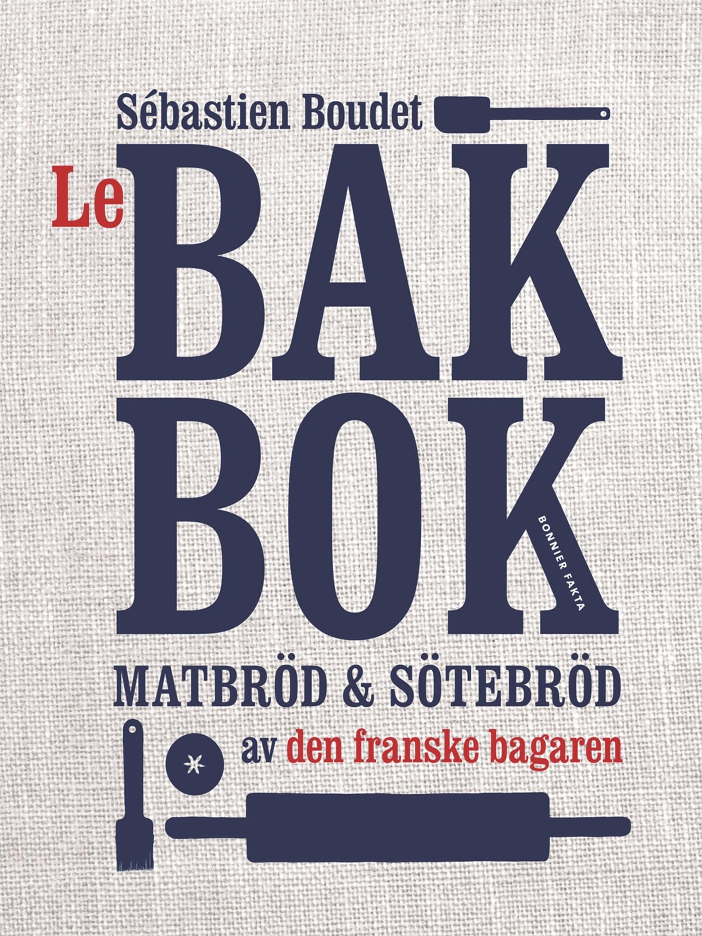 Le bakbok : matbröd & sötebröd av den franske bagaren Books