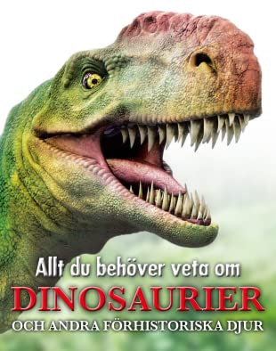 Allt du behöver veta om dinosaurier : och andra förhistoriska djur Non-fiction