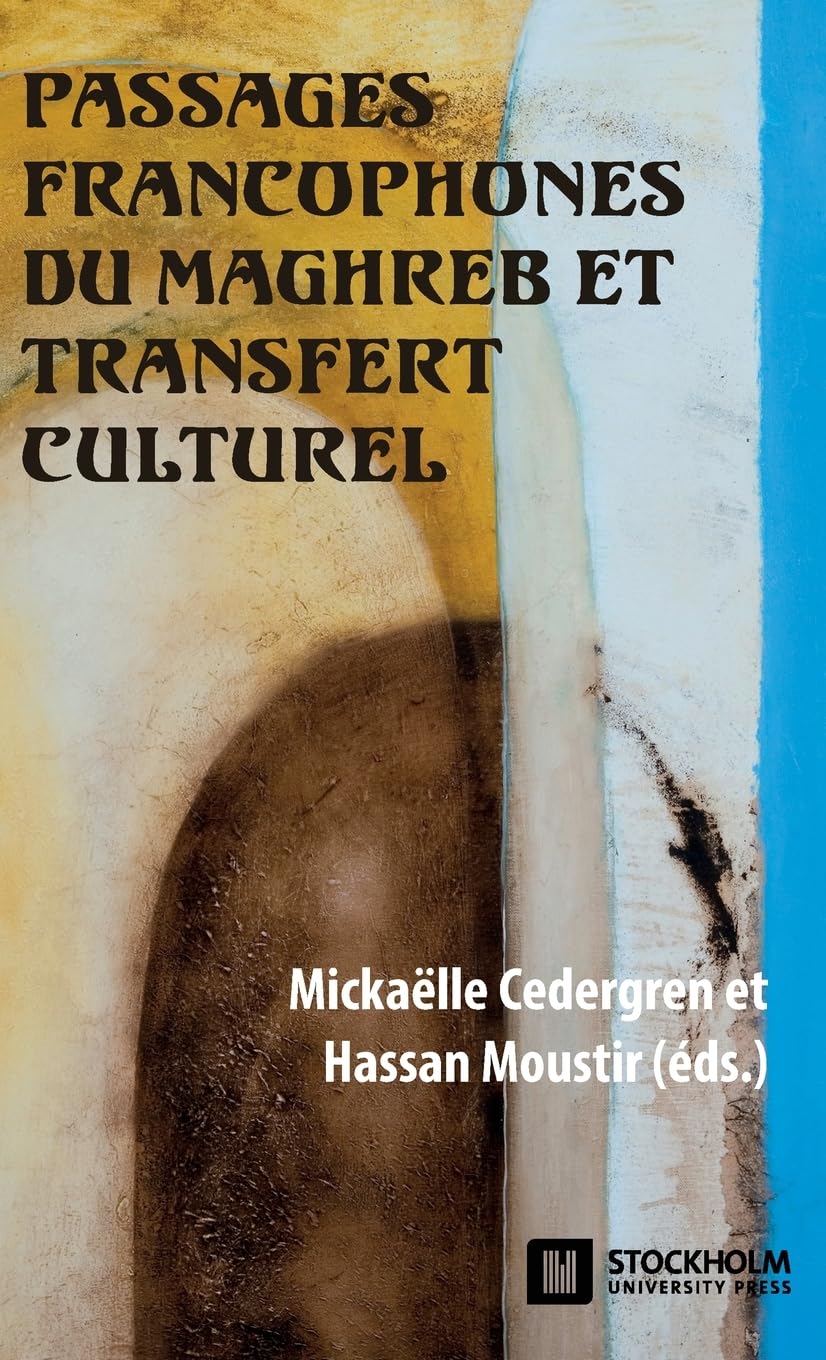 Passages francophones du Maghreb et transfert culturel (Stockholm Studies in Romance Languages (Ssirl)) Contemporary literature