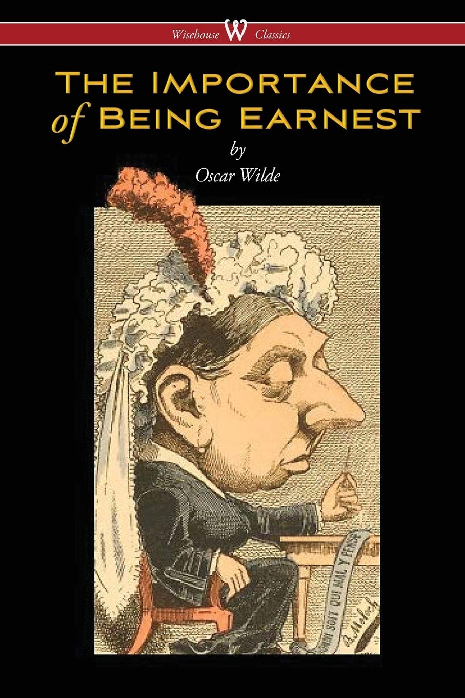 The Importance of Being Earnest (Wisehouse Classics Edition) Drama